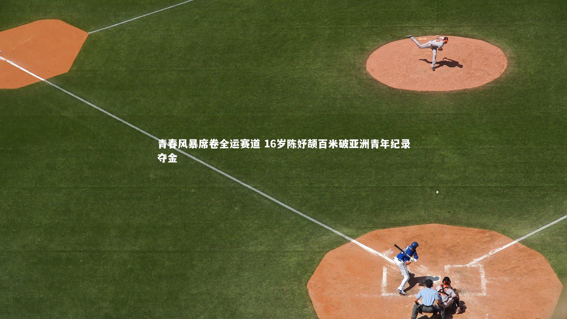 青春风暴席卷全运赛道 16岁陈妤颉百米破亚洲青年纪录夺金