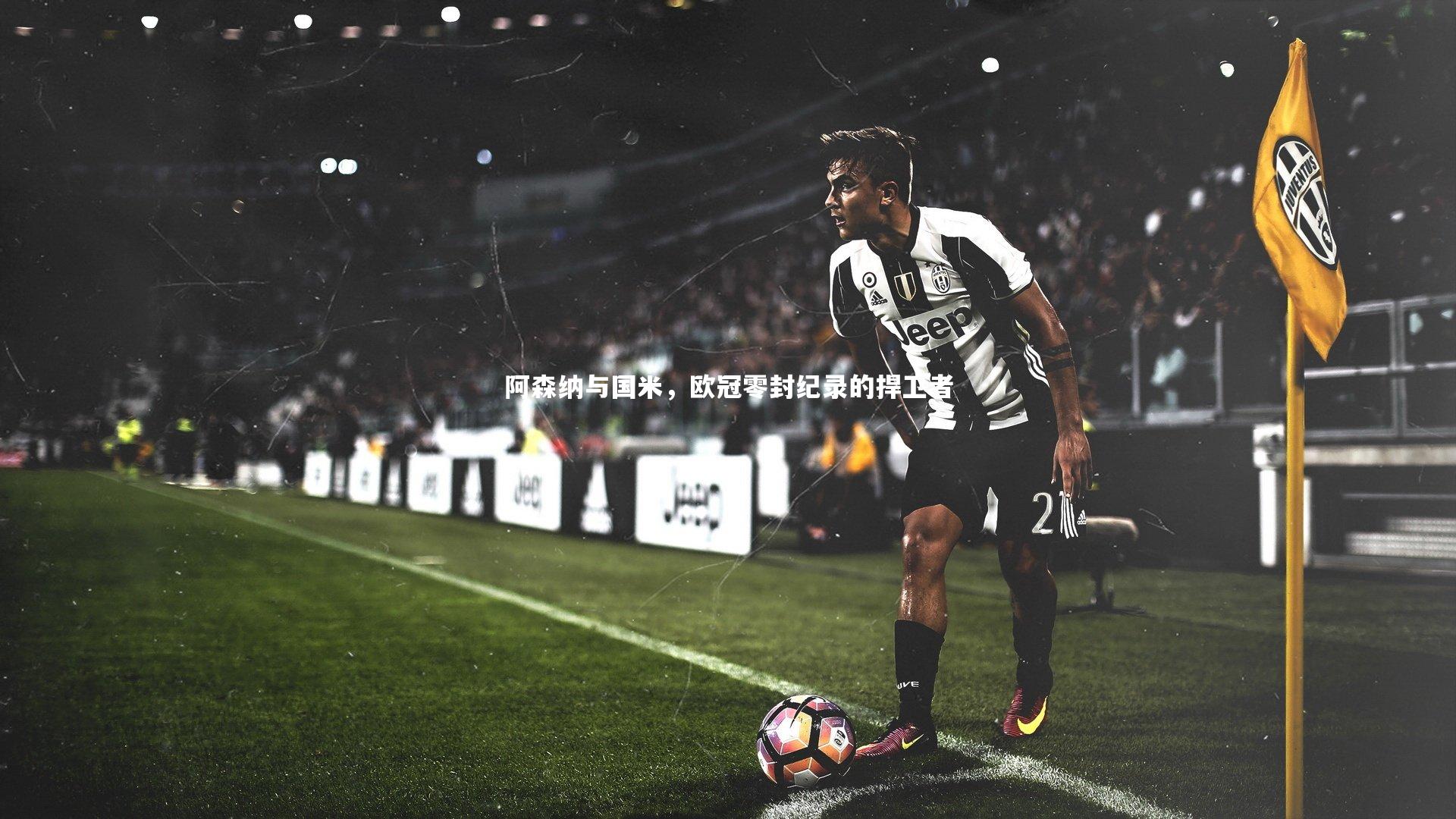 阿森纳与国米，欧冠零封纪录的捍卫者