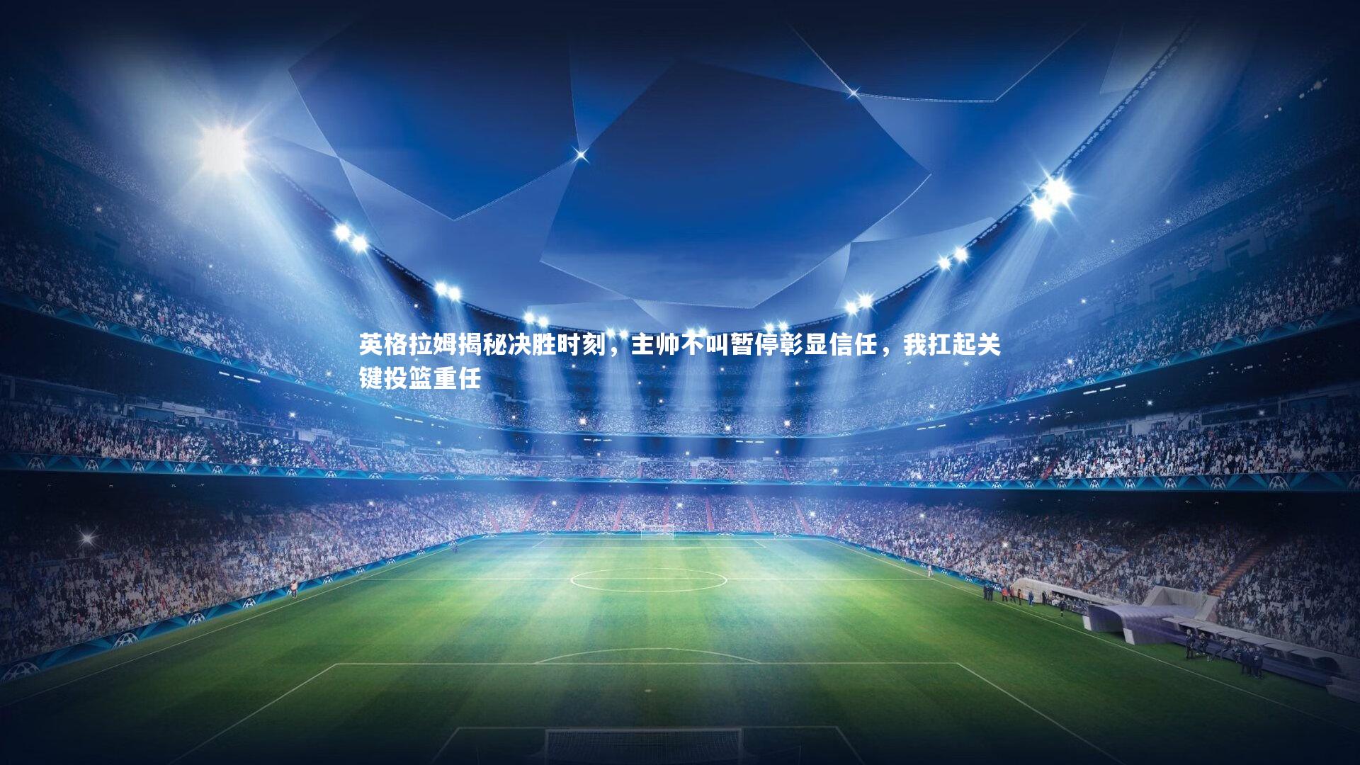 英格拉姆揭秘决胜时刻，主帅不叫暂停彰显信任，我扛起关键投篮重任