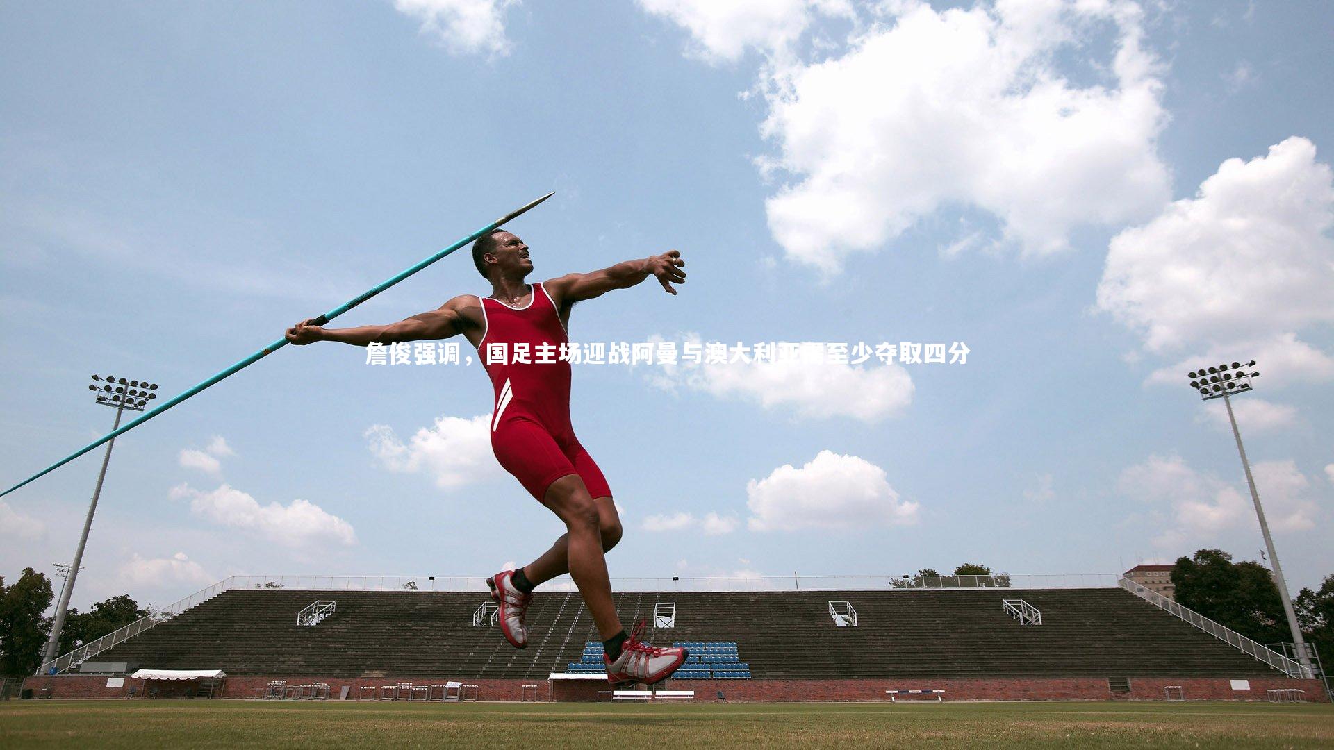 詹俊强调，国足主场迎战阿曼与澳大利亚需至少夺取四分